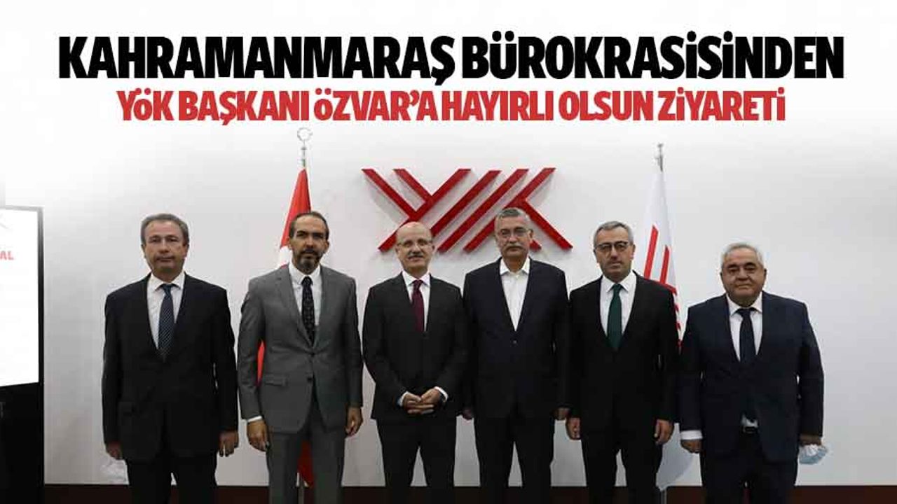 Kahramanmaraş Bürokrasisinden YÖK Başkanı Özvar’a Hayırlı Olsun Ziyareti