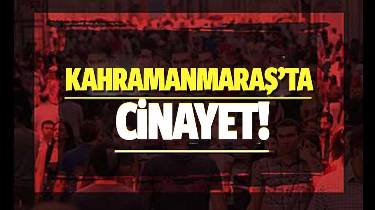 Kahramanmaraş'ta eşinin kardeşi tarafından tabancayla vurulan kadın öldü