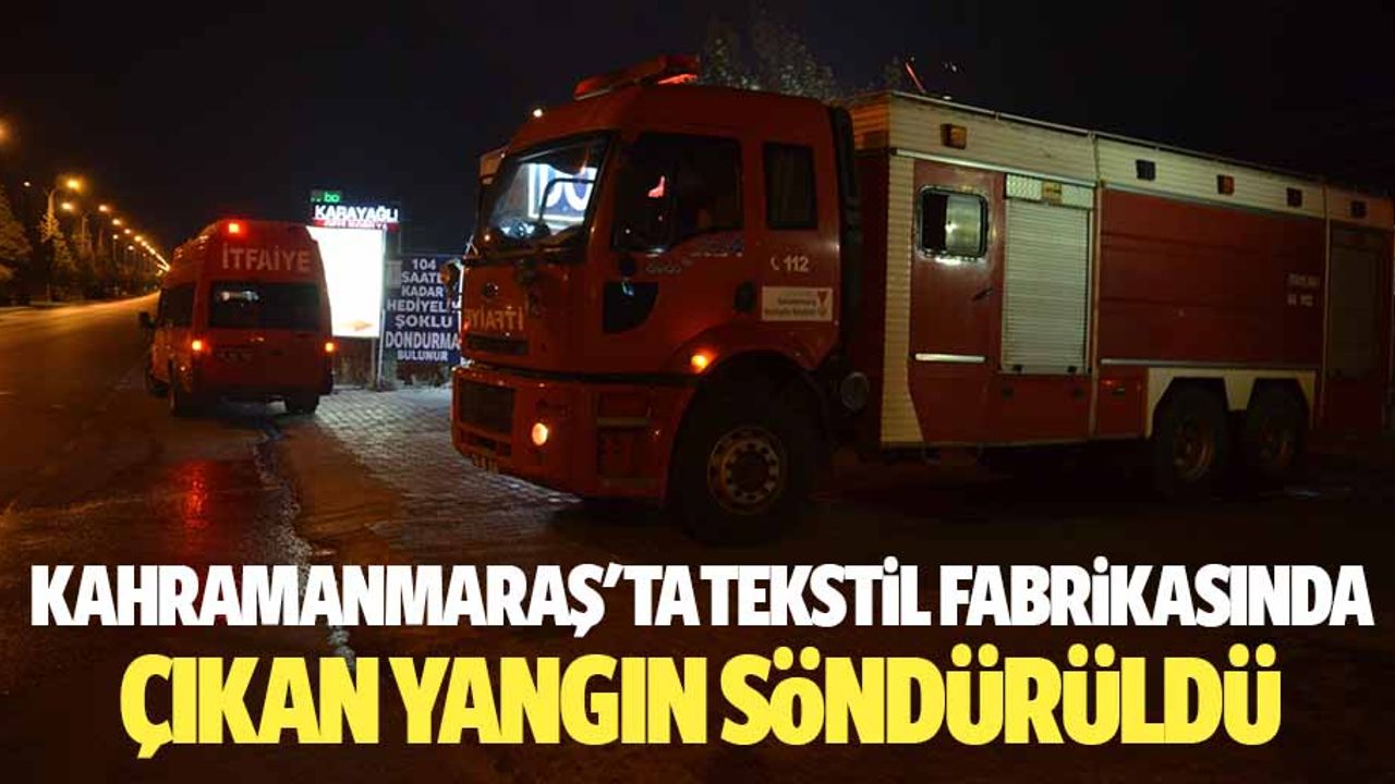 Kahramanmaraş'ta Tekstil Fabrikasında Çıkan Yangın Söndürüldü