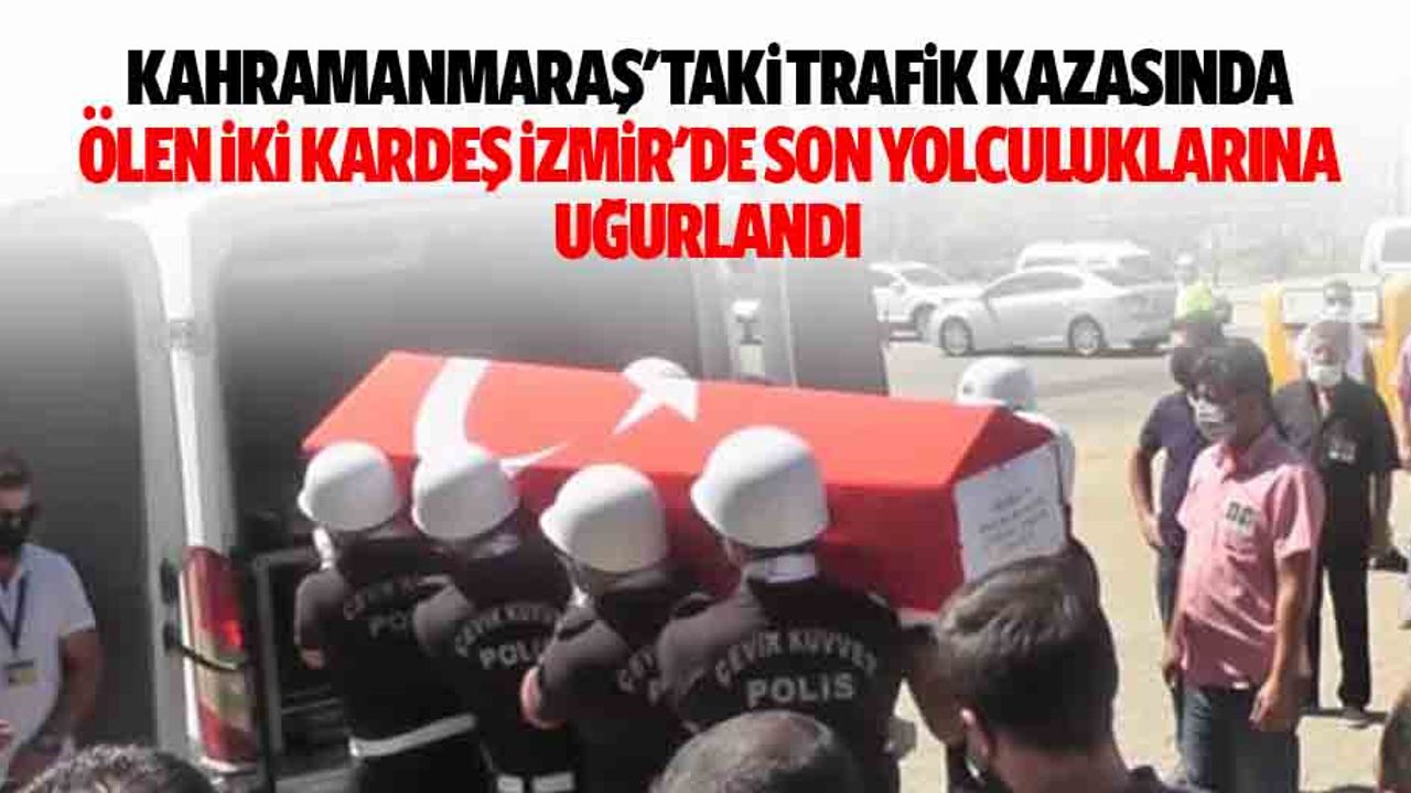 Kahramanmaraş'taki trafik kazasında ölen iki kardeş İzmir’de son yolculuklarına uğurlandı