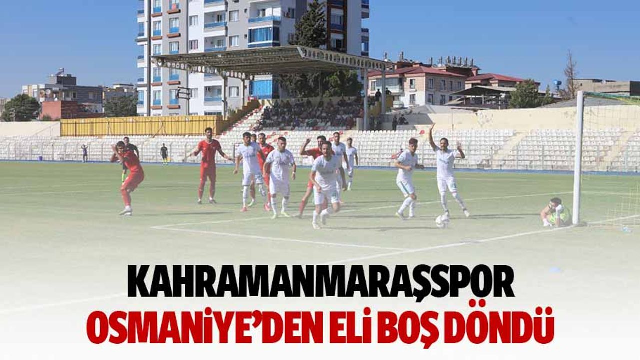 Kahramanmaraşspor Osmaniye’den eli boş döndü