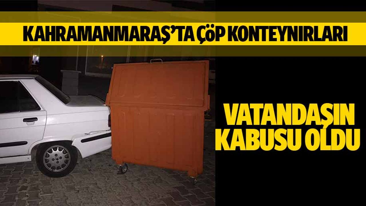 Kahramanmaraş’ta çöp konteynırları vatandaşın kabusu oldu