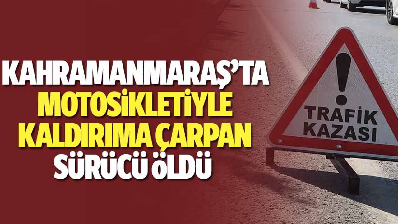 Kahramanmaraş’ta Motosikletiyle Kaldırıma Çarpan Sürücü Öldü