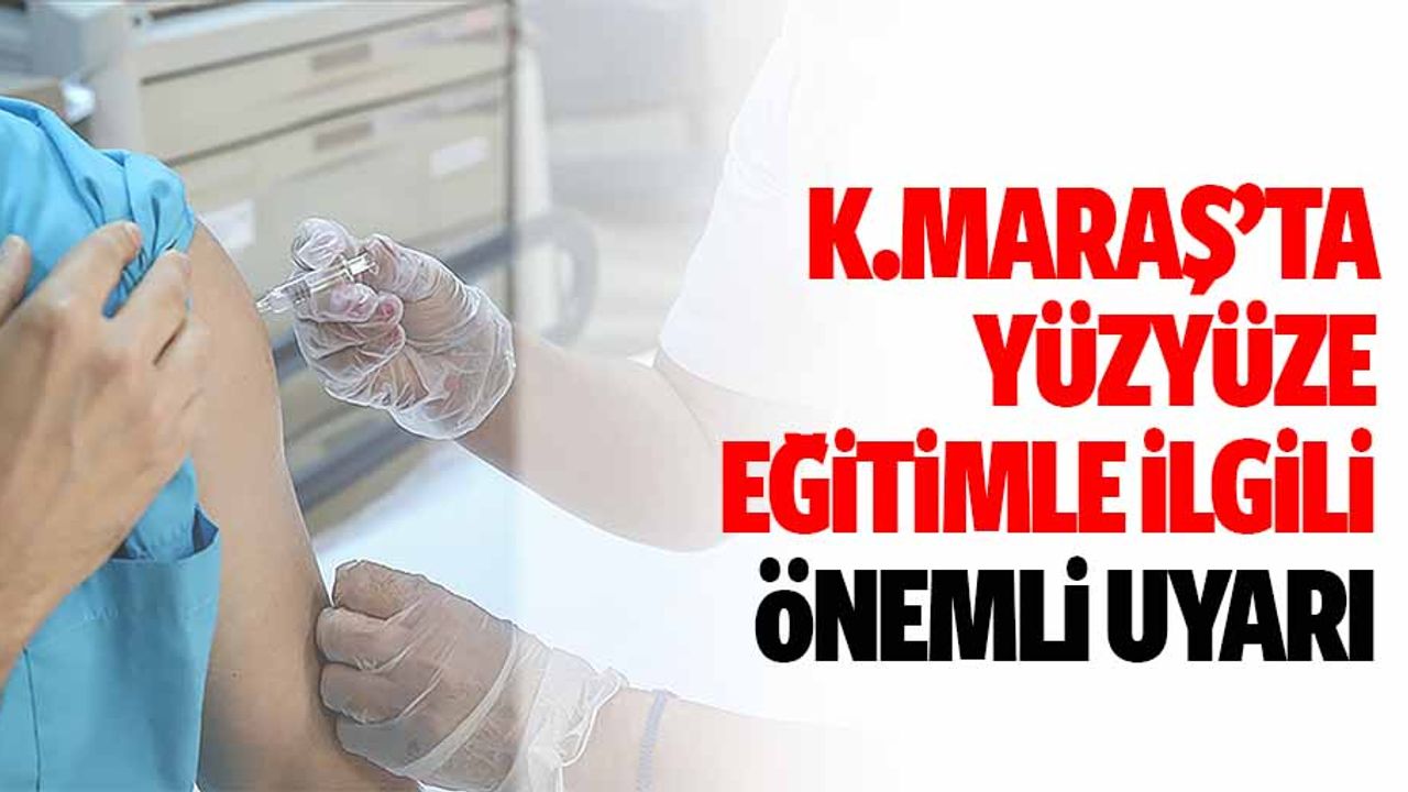 Kahramanmaraş’ta Yüzyüze Eğitimle İlgili Önemli Uyarı