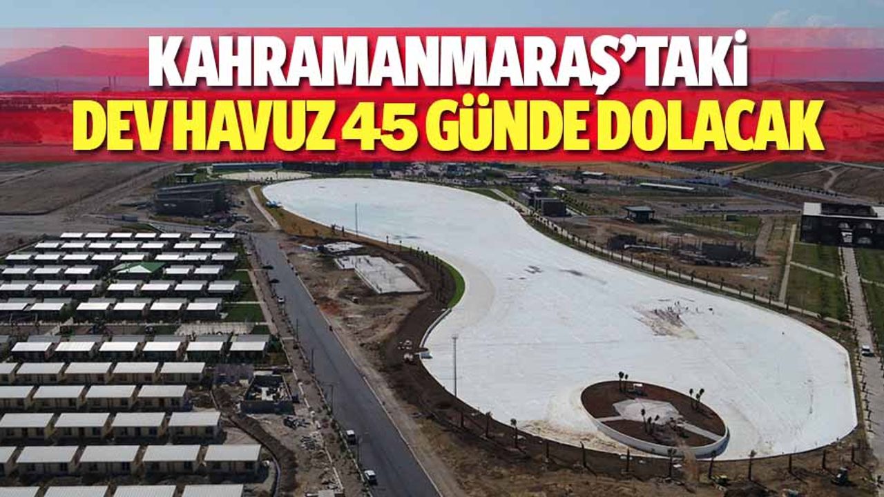 Kahramanmaraş’taki dev havuz 45 günde dolacak