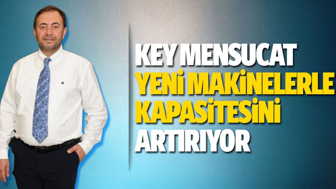 Key Mensucat, Yeni Makinelerle Kapasitesini Artırıyor
