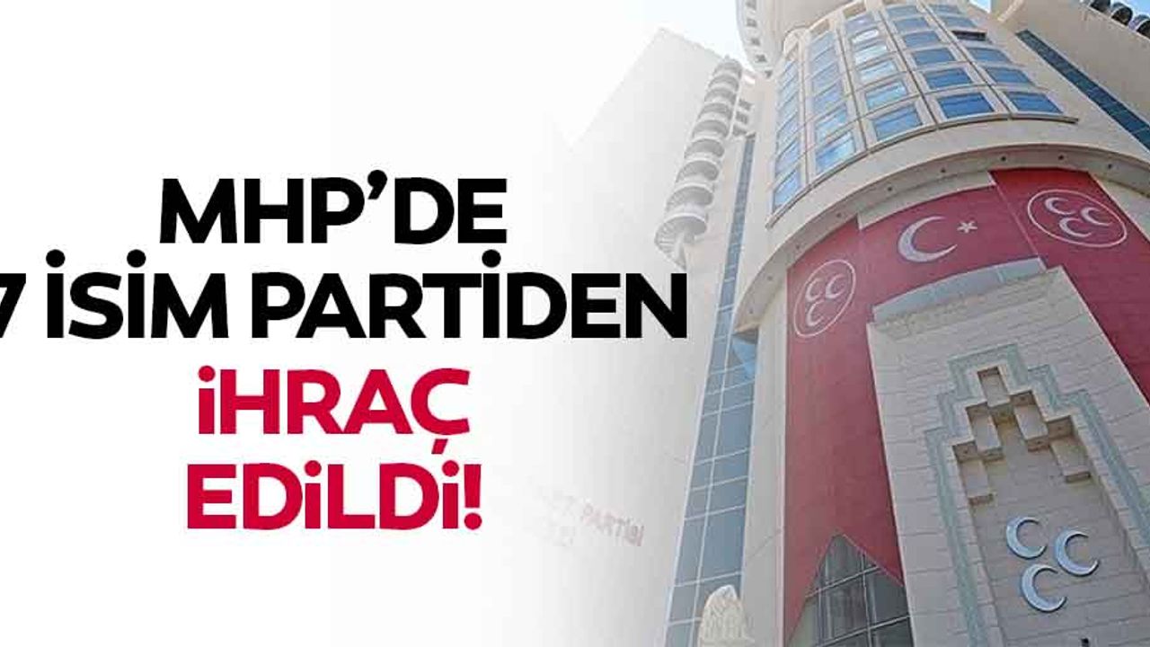 MHP’de 7 isim partiden ihraç edildi