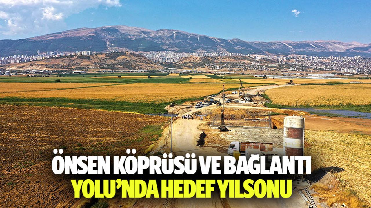 Önsen Köprüsü ve Bağlantı Yolu’nda Hedef Yılsonu