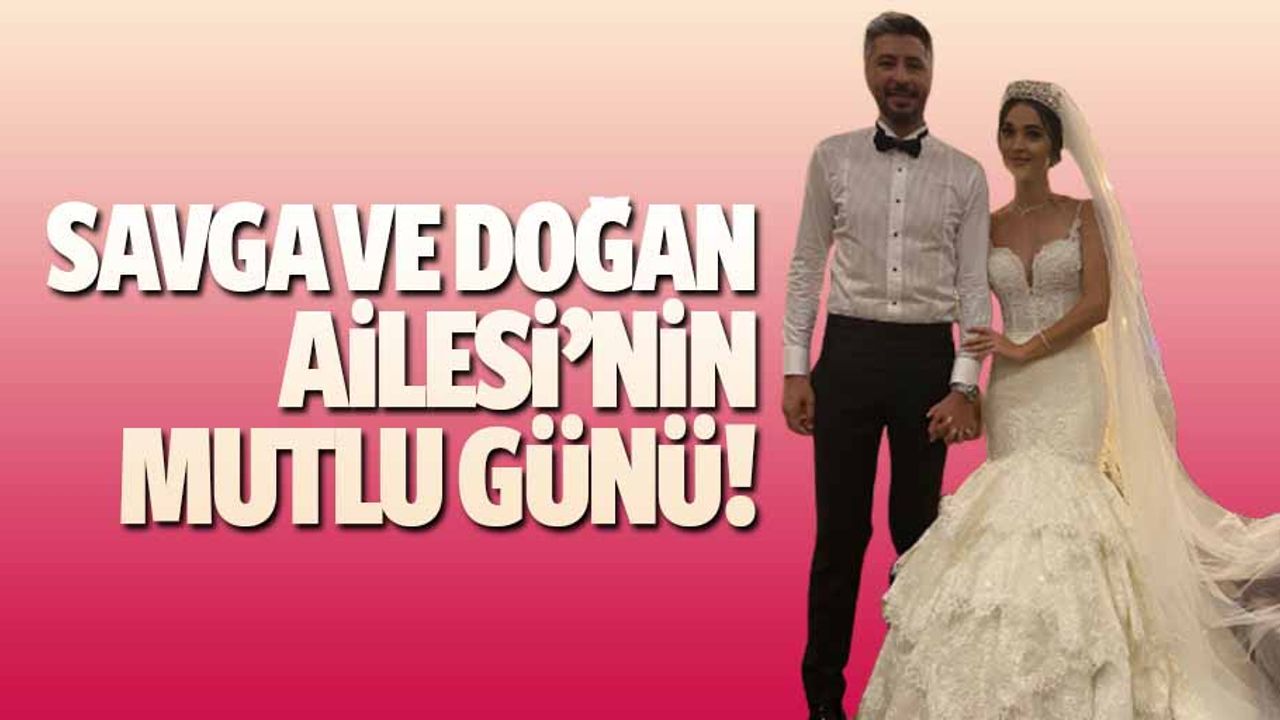 Savga ve Doğan Ailesi’nin mutlu günü