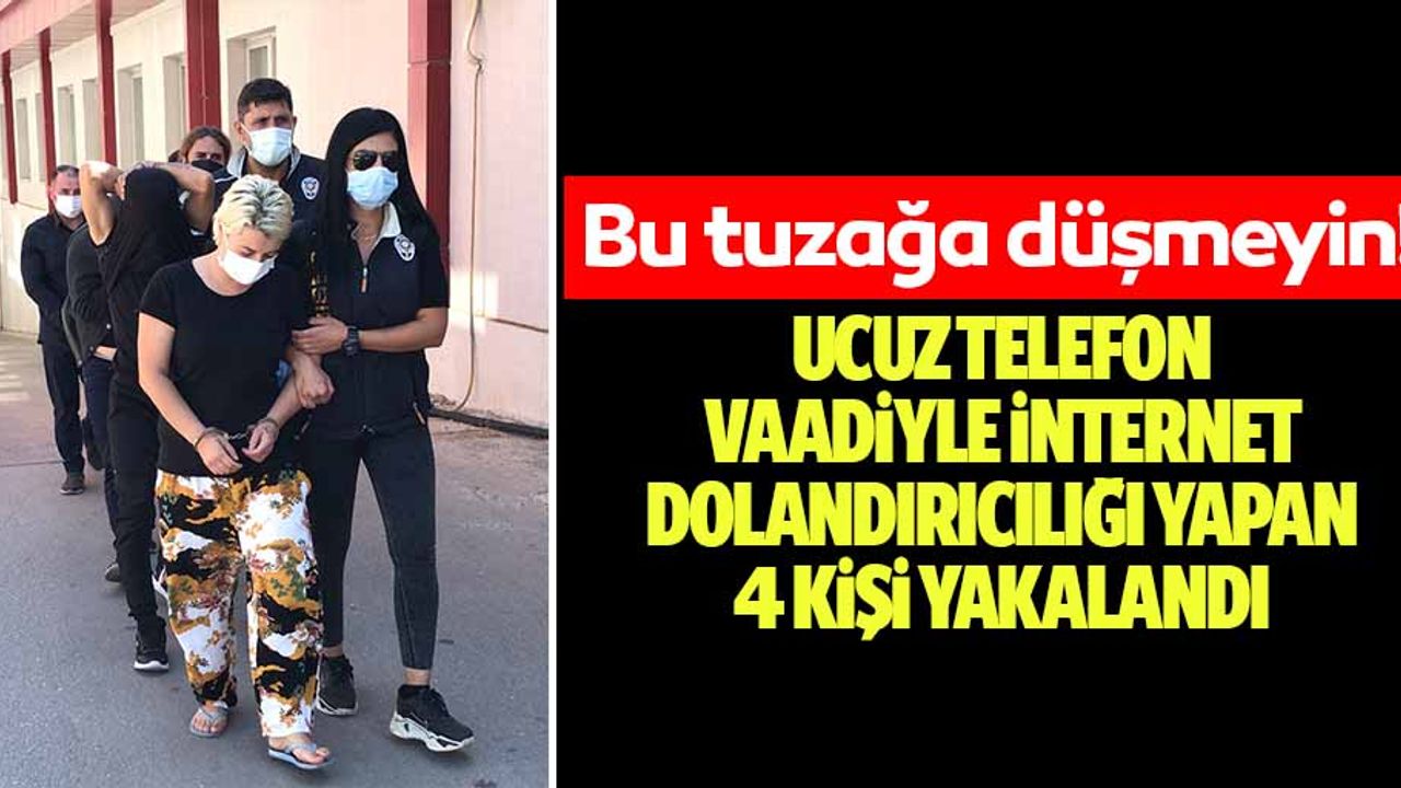 Ucuz Telefon Vaadiyle İnternet Dolandırıcılığı Yapan 4 Kişi Yakalandı