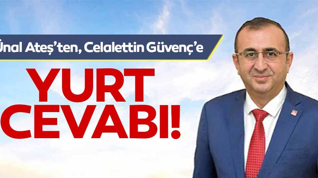 Ünal Ateş’ten, Celalettin Güvenç’e Yurt cevabı
