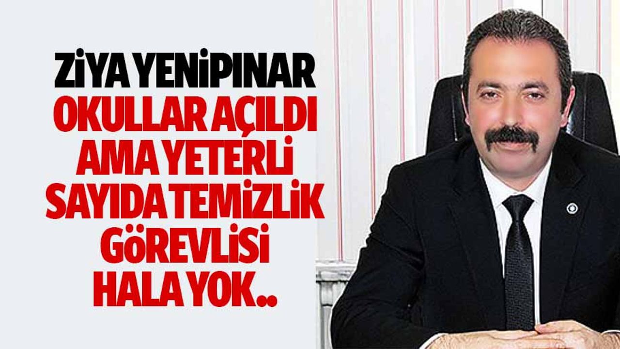 Ziya Yenipınar, “Okullar açıldı ama yeterli sayıda temizlik görevlisi hala yok..”