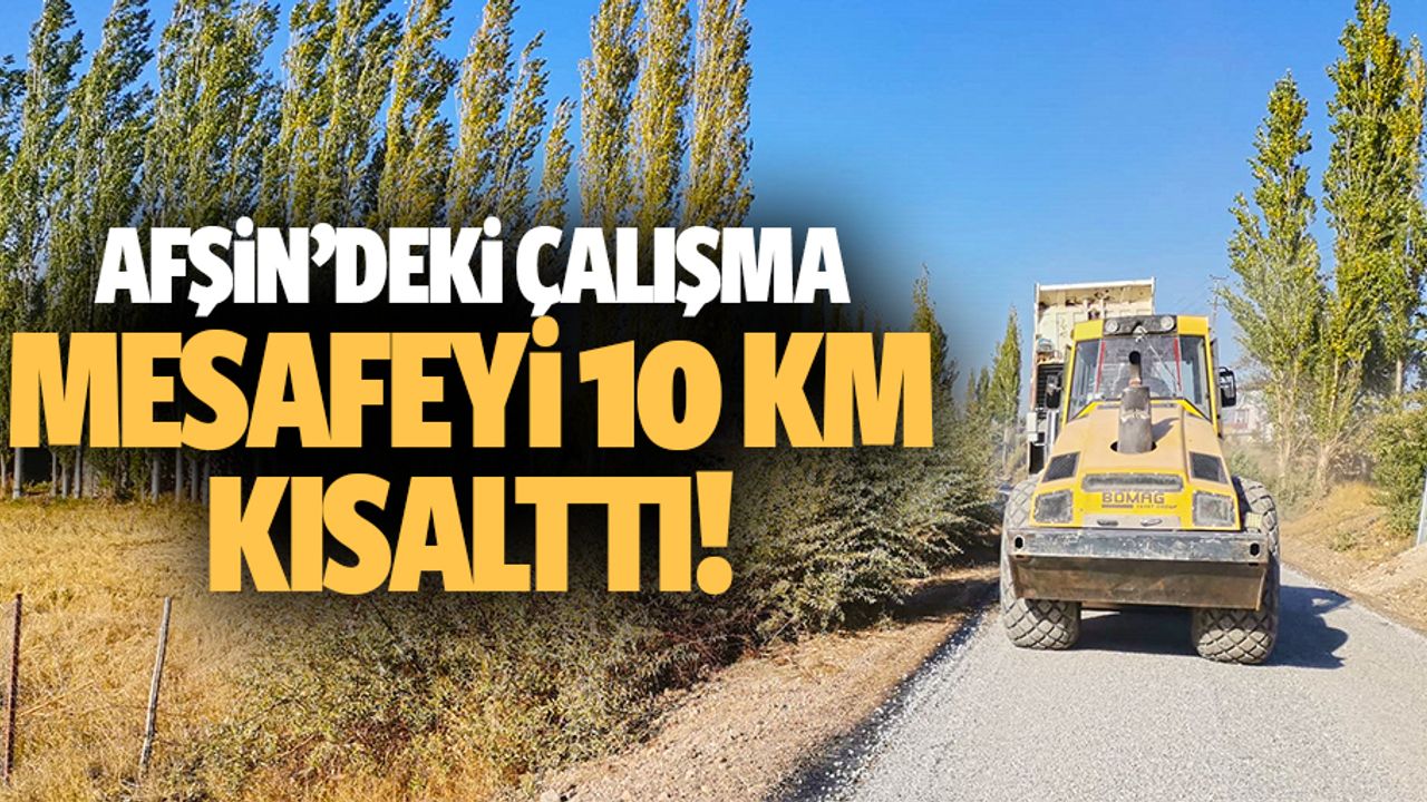 Afşin’deki Çalışma Mesafeyi 10 Km Kısalttı