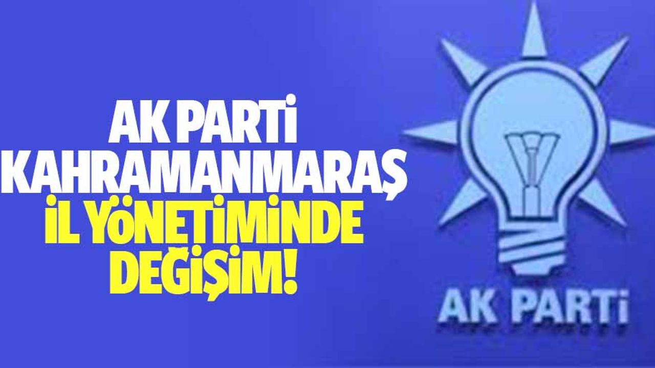 Ak Parti Kahramanmaraş il yönetiminde değişim!