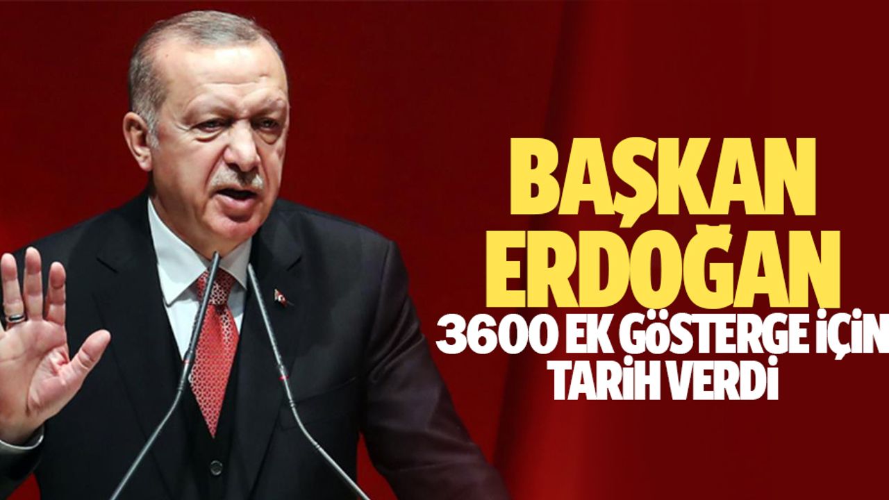 Başkan Erdoğan 3600 Ek Gösterge İçin Tarih Verdi