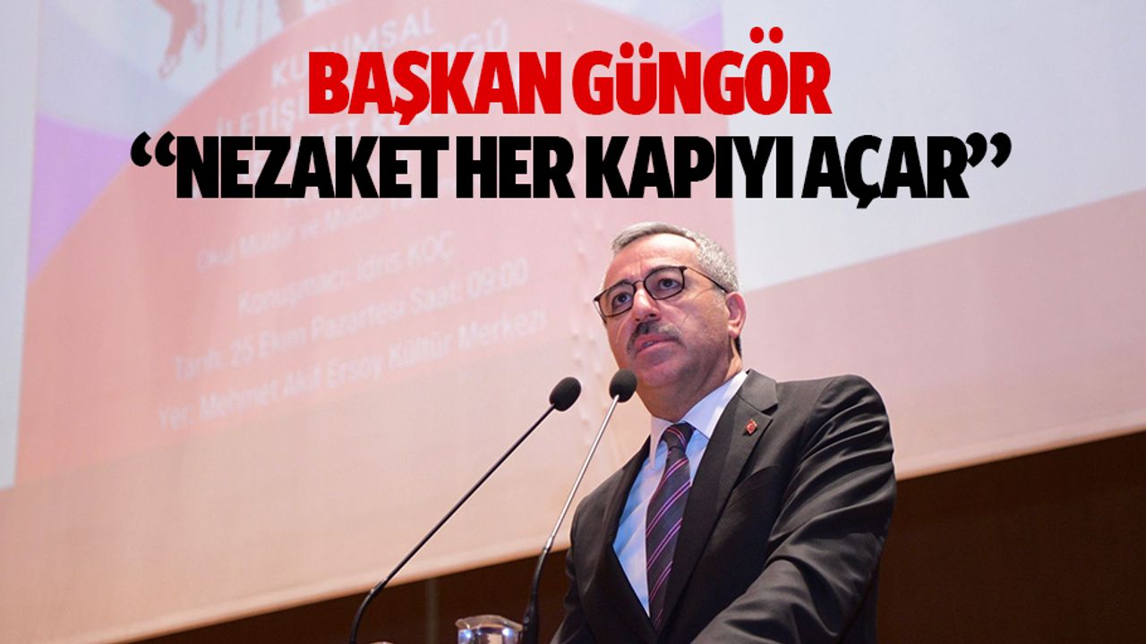 Başkan Güngör, ‘Nezaket her kapıyı açar’