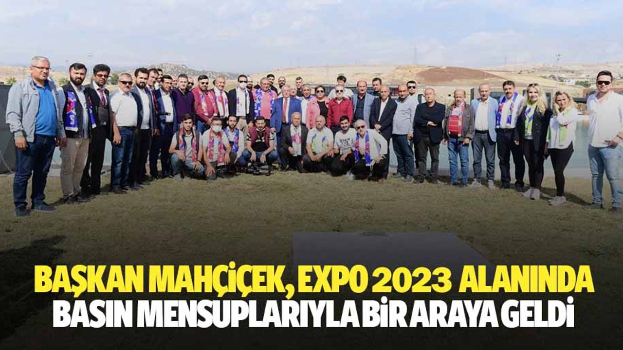 Başkan Mahçiçek, Expo 2023 Alanında Basın Mensuplarıyla Bir Araya Geldi