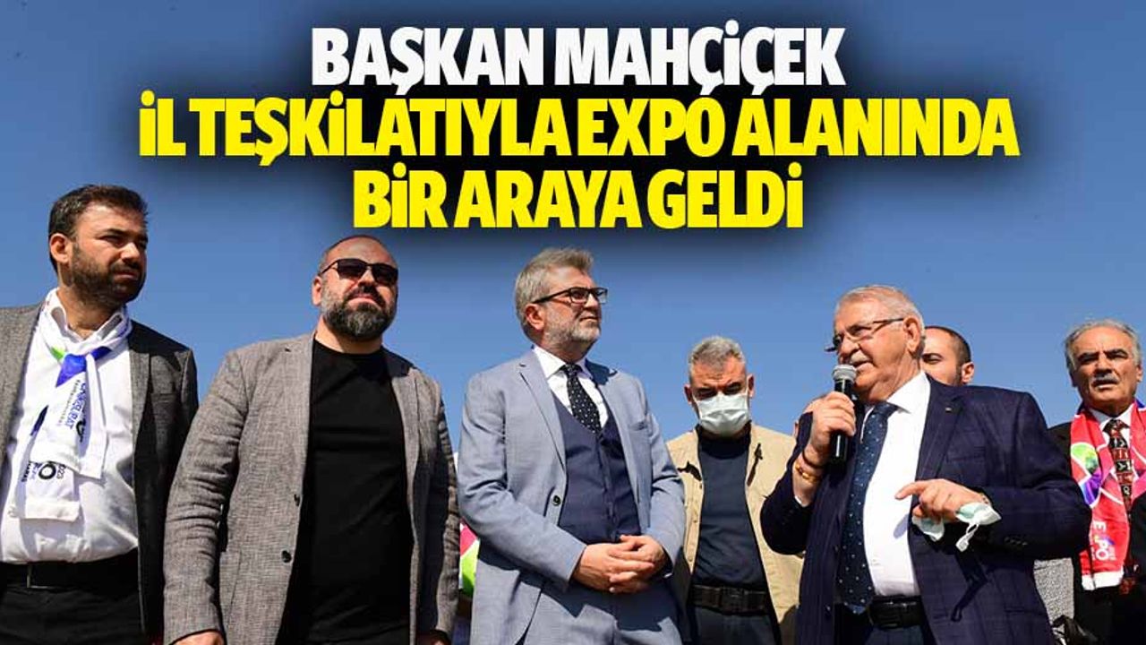 Başkan Mahçiçek, İl Teşkilatıyla Expo Alanında Bir Araya Geldi