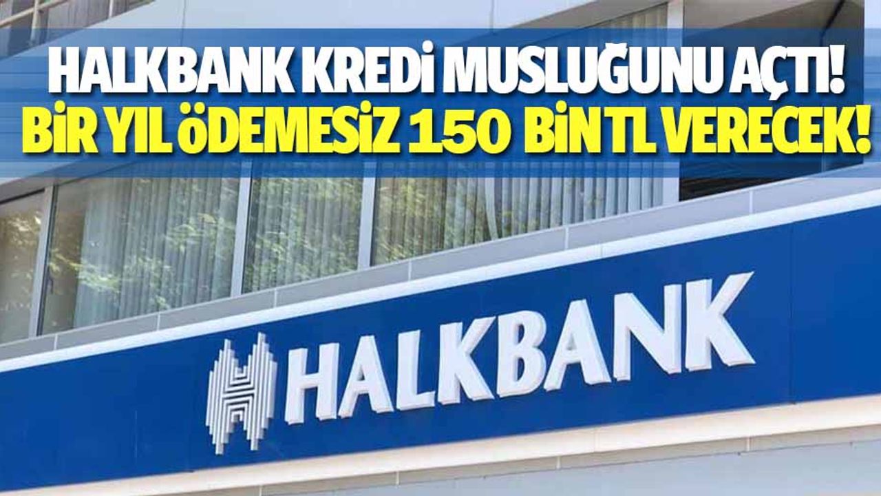 Halkbank kredi musluğunu açtı! 1 yıl ödemesiz 150 bin TL verecek!