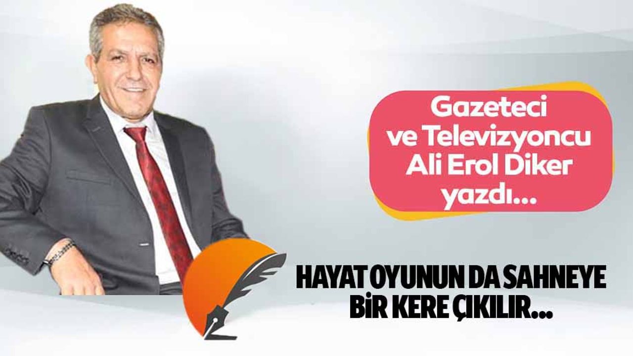 Hayat oyunun da sahneye bir kere çıkılır...