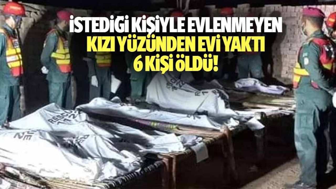İstediği Kişiyle Evlenmeyen Kızı Yüzünden Evi Yaktı, 6 Kişi Öldü