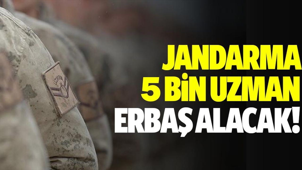 Jandarma 5 bin uzman erbaş alacak!