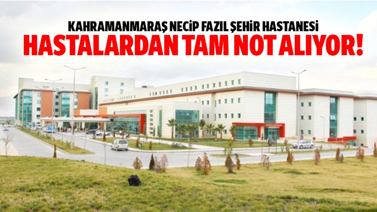 Kahramanmaraş Necip Fazıl Şehir Hastanesi hastalardan tam not alıyor!