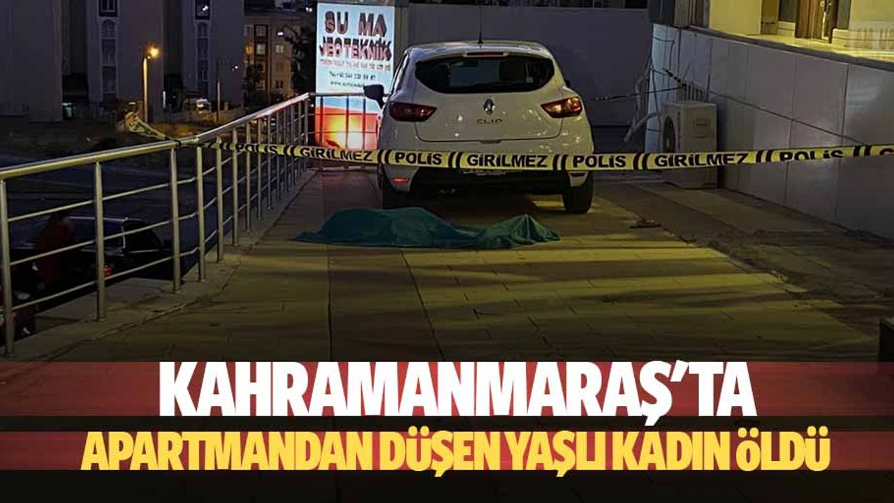 Kahramanmaraş'ta apartmandan düşen yaşlı kadın öldü