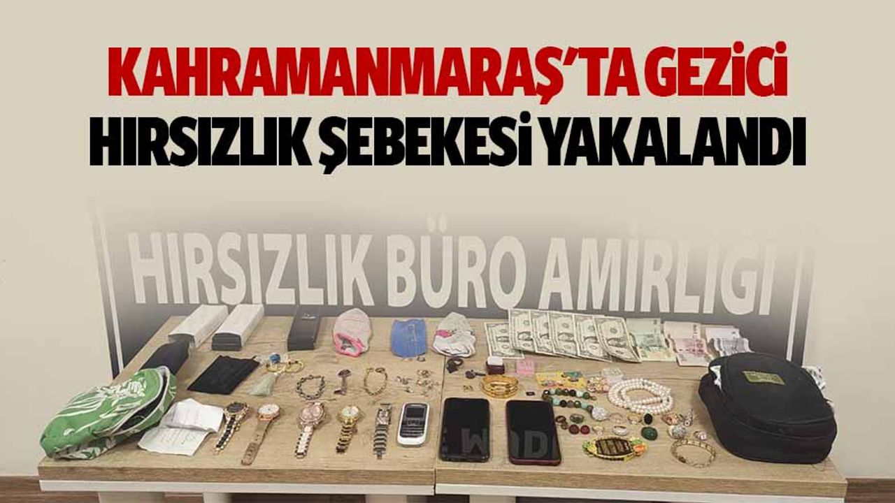 Kahramanmaraş'ta gezici hırsızlık şebekesi yakalandı