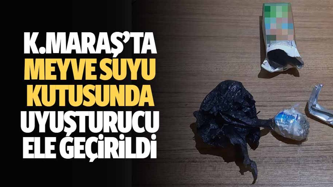 Kahramanmaraş'ta meyve suyu kutusunda uyuşturucu ele geçirildi