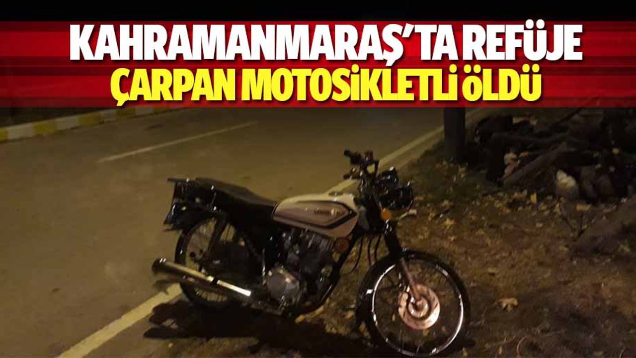 Kahramanmaraş'ta refüje çarpan motosikletli öldü