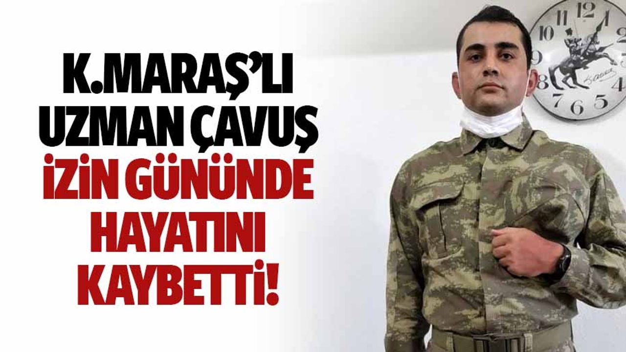 Kahramanmaraşlı uzman çavuş izin gününde hayatını kaybetti