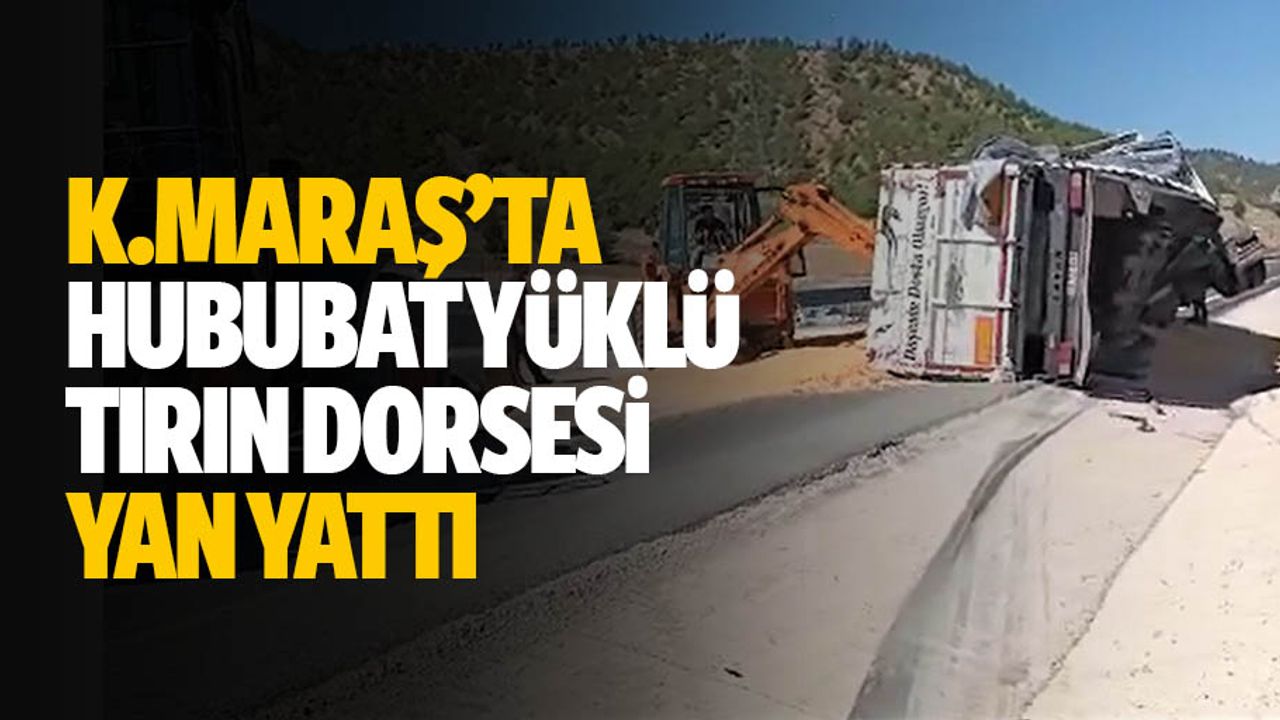 Kahramanmaraş’ta hububat yüklü tırın dorsesi yan yattı