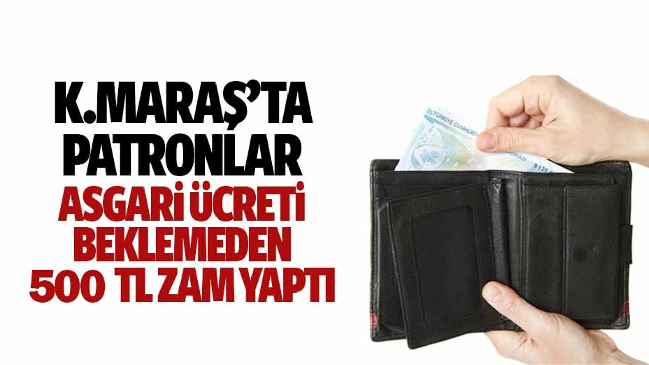 Kahramanmaraş’ta patronlar asgari ücreti beklemeden 500 TL zam yaptı