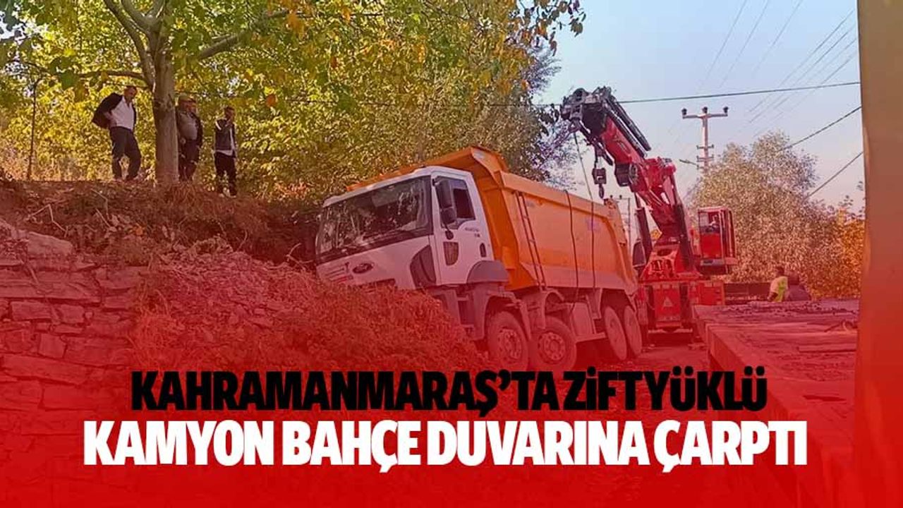 Kahramanmaraş’ta zift yüklü kamyon bahçe duvarına çarptı
