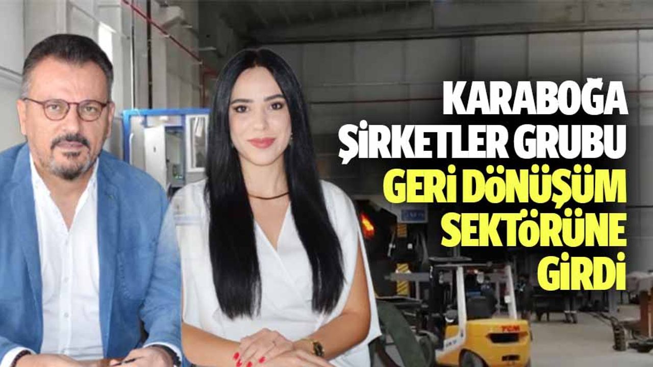 Karaboğa Şirketler Grubu Geri Dönüşüm Sektörüne Girdi