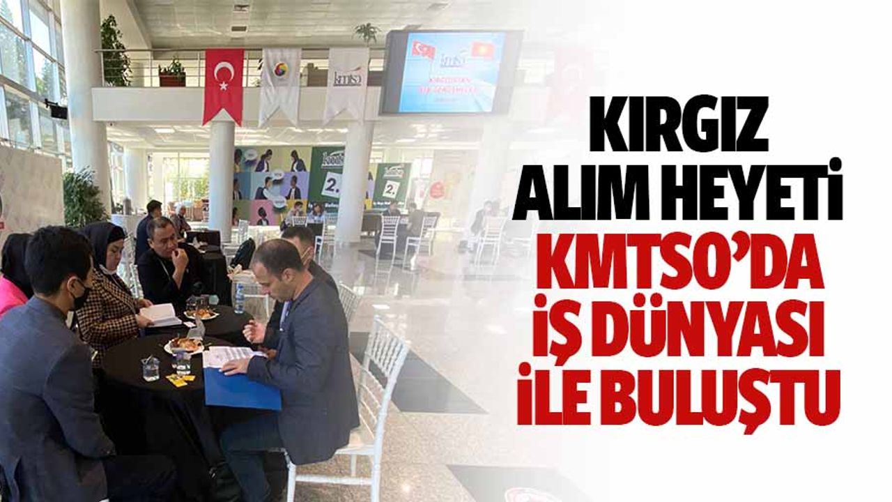 Kırgız Alım Heyeti KMTSO’da İş Dünyası İle Buluştu