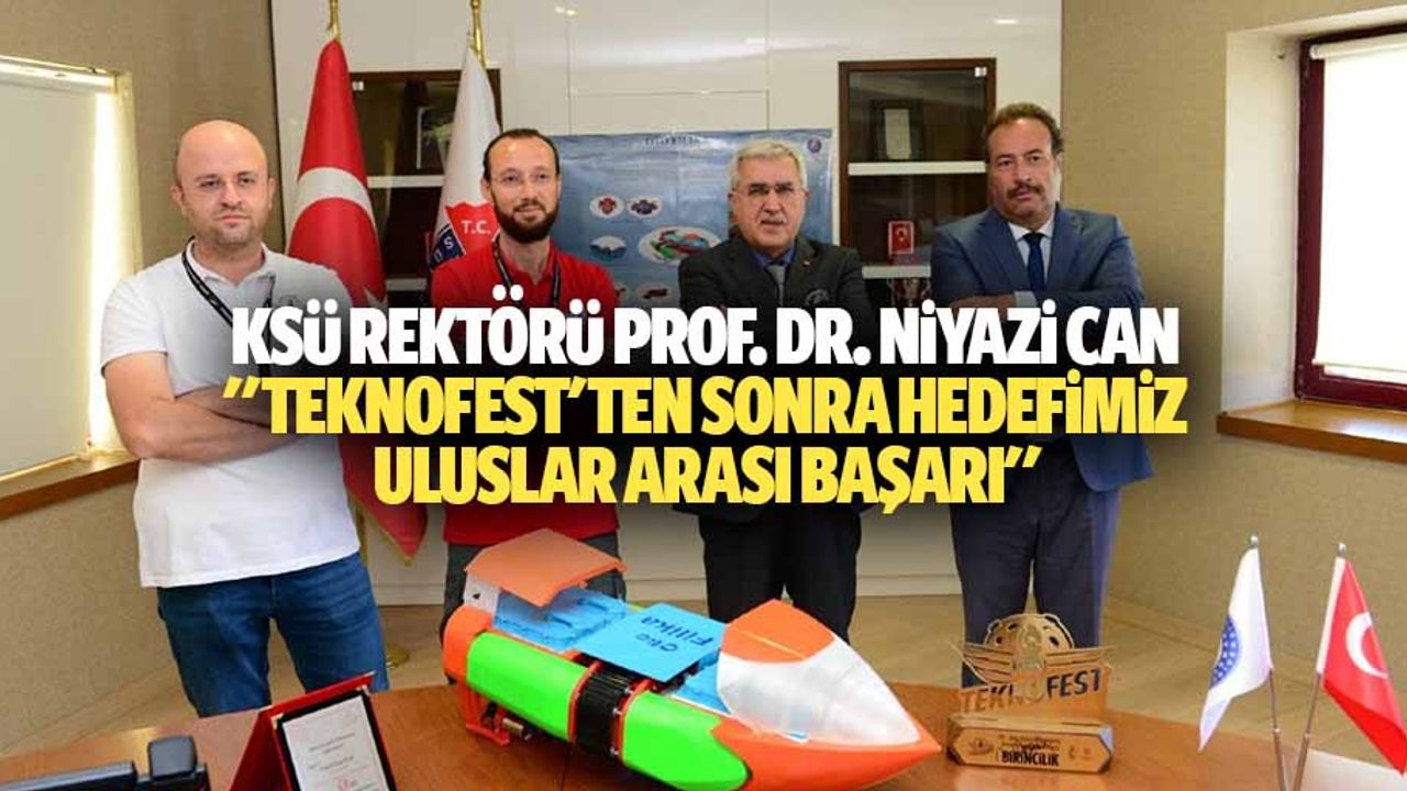Ksü rektörü Niyazi can: "Teknofest'ten sonra hedefimiz uluslar arası başarı"