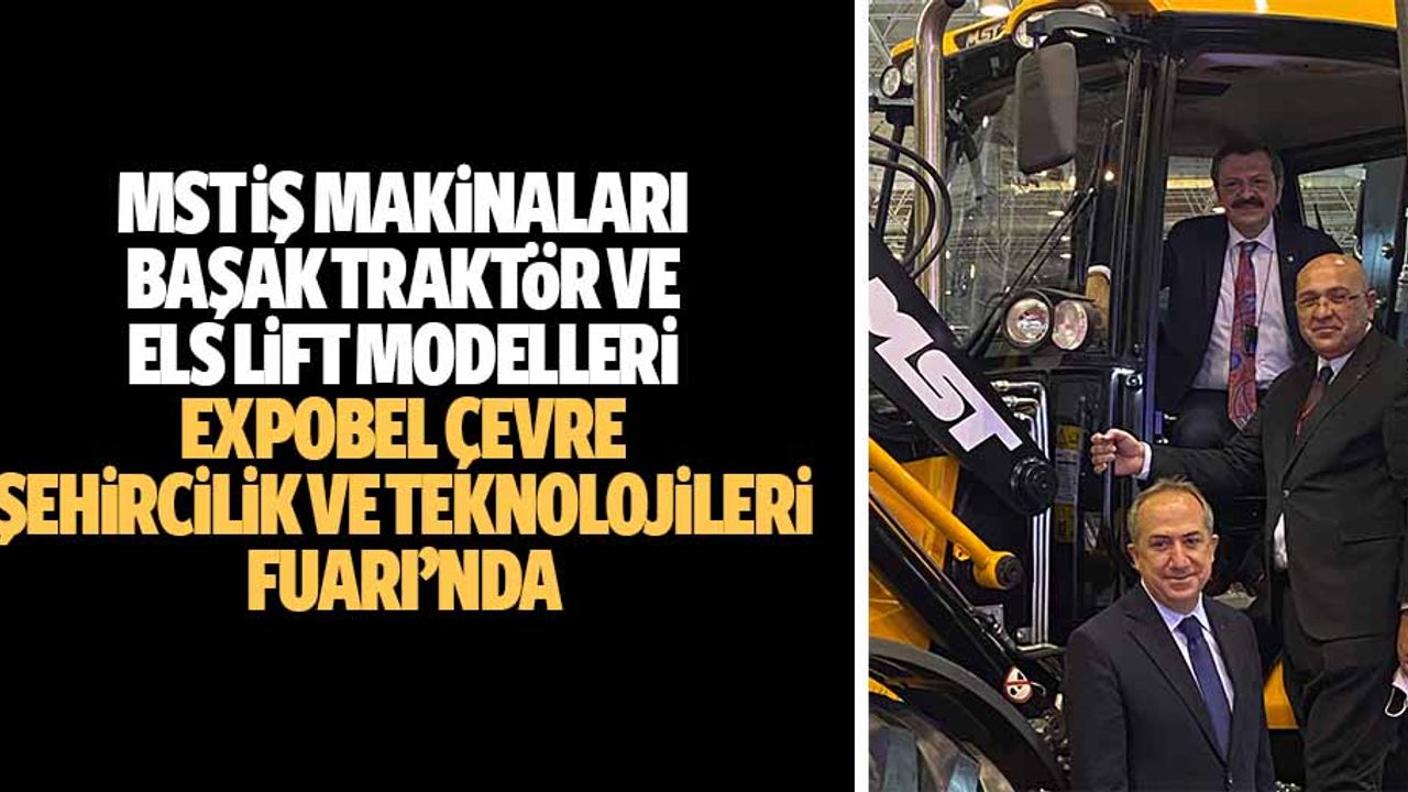 Mst İş Makinaları, Başak Traktör Ve Els Lift Modelleri, Expobel Çevre, Şehircilik Ve Teknolojileri Fuarı’nda