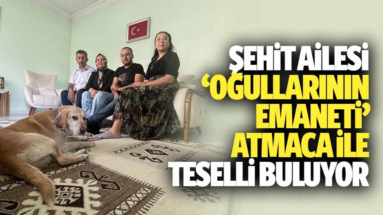 Şehit Ailesi, ‘Oğullarının Emaneti’ Atmaca İle Teselli Buluyor