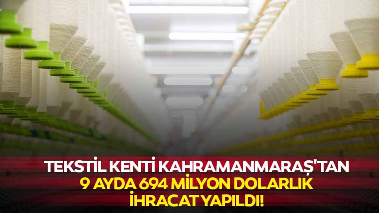 Tekstil Kenti Kahramanmaraş'tan 9 Ayda 694 Milyon Dolarlık İhracat Yapıldı