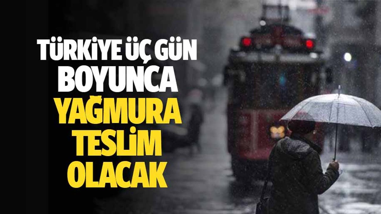 Türkiye 3 gün boyunca yağmura teslim olacak