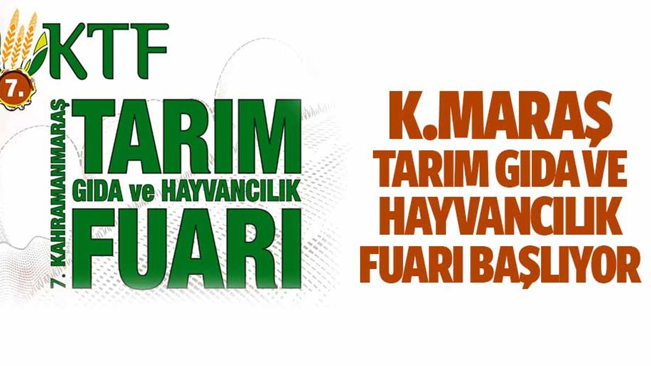 7. Kahramanmaraş Tarım Gıda ve Hayvancılık Fuarı Başlıyor!