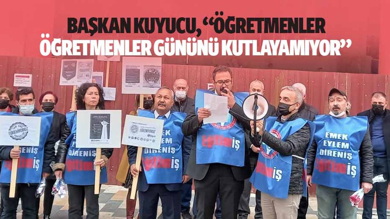 Başkan Kuyucu, “Öğretmenler, öğretmenler gününü kutlayamıyor”