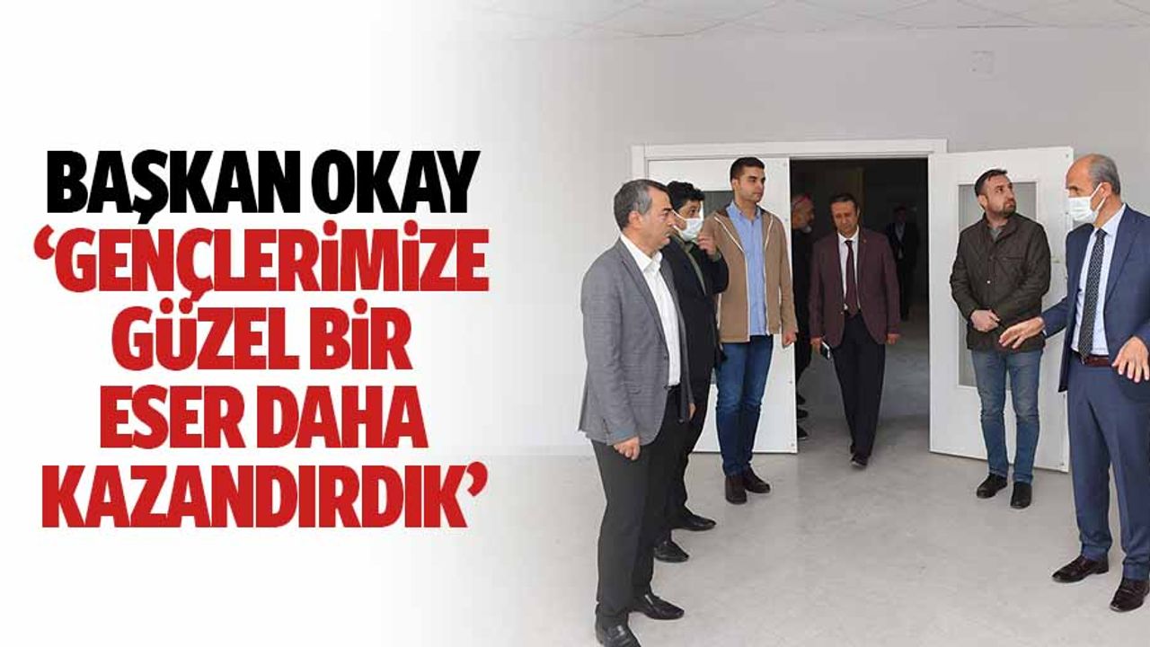 Başkan Okay, ‘Gençlerimize Güzel Bir Eser Daha Kazandırdık’