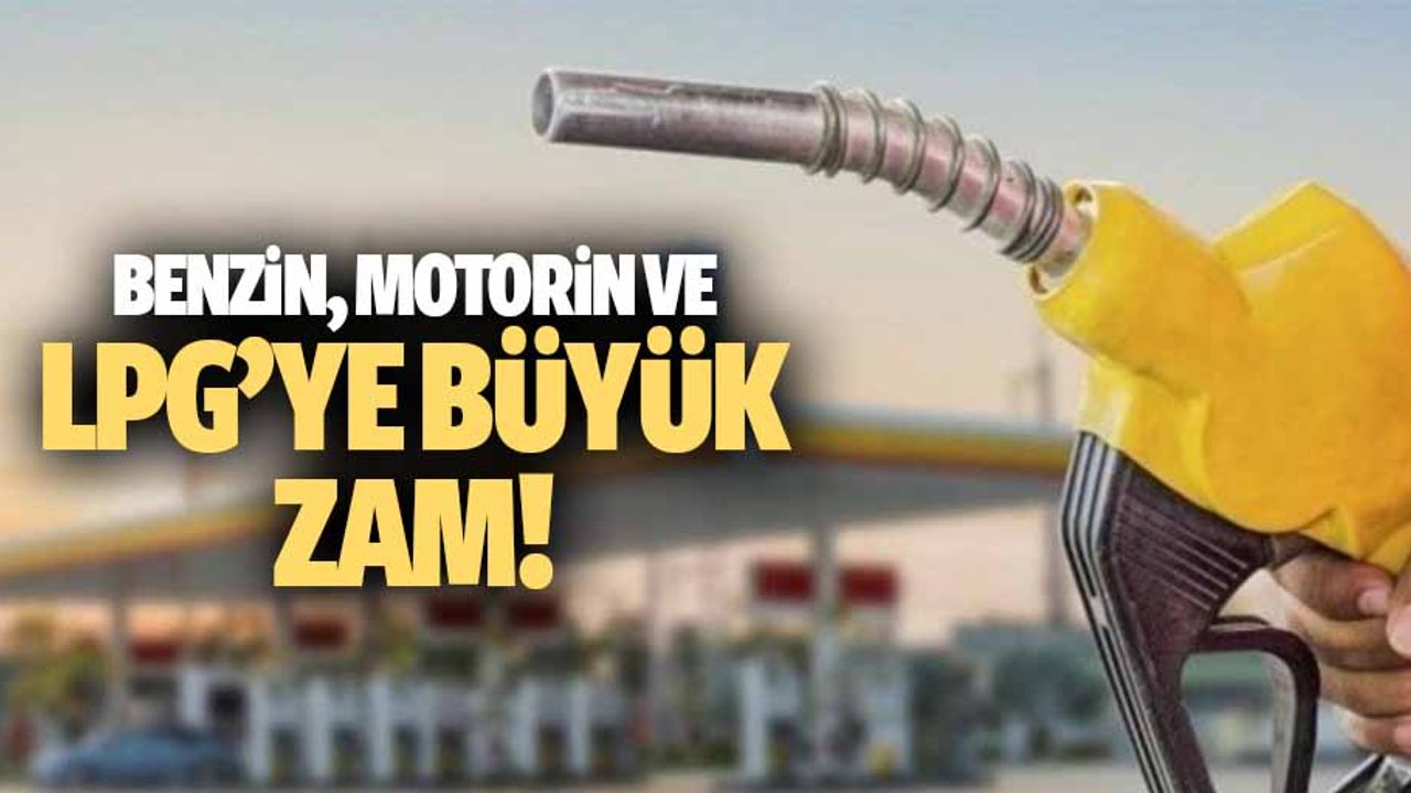 Benzin, motorin ve Lpg’ye büyük zam!