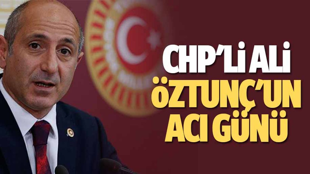 CHP'li Ali Öztunç'un Acı Günü