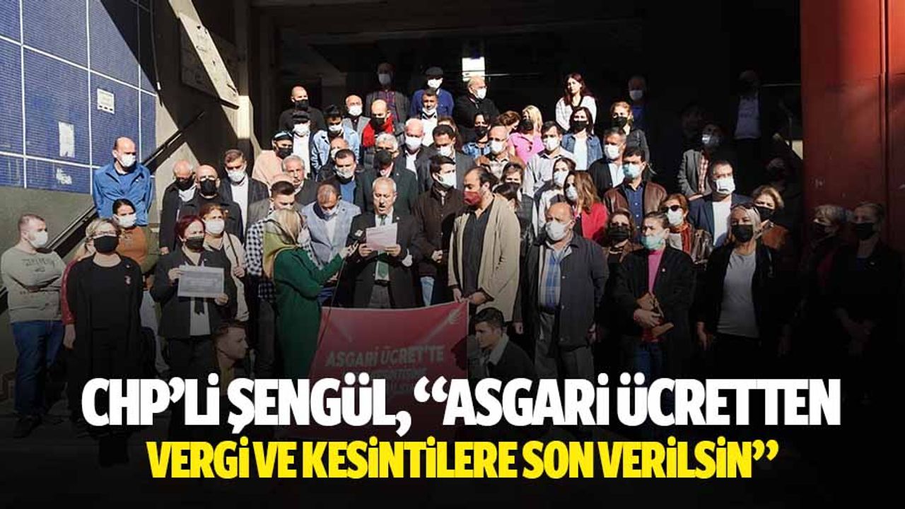 CHP’li Şengül, “Asgari ücretten vergi ve kesintilere son verilsin”