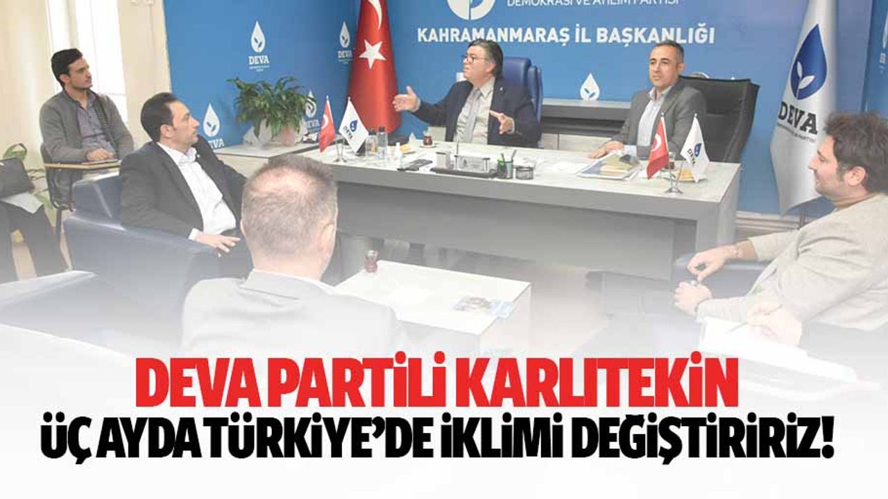 Deva partili Karlıtekin: 3 ayda Türkiye’de iklimi değiştiririz!
