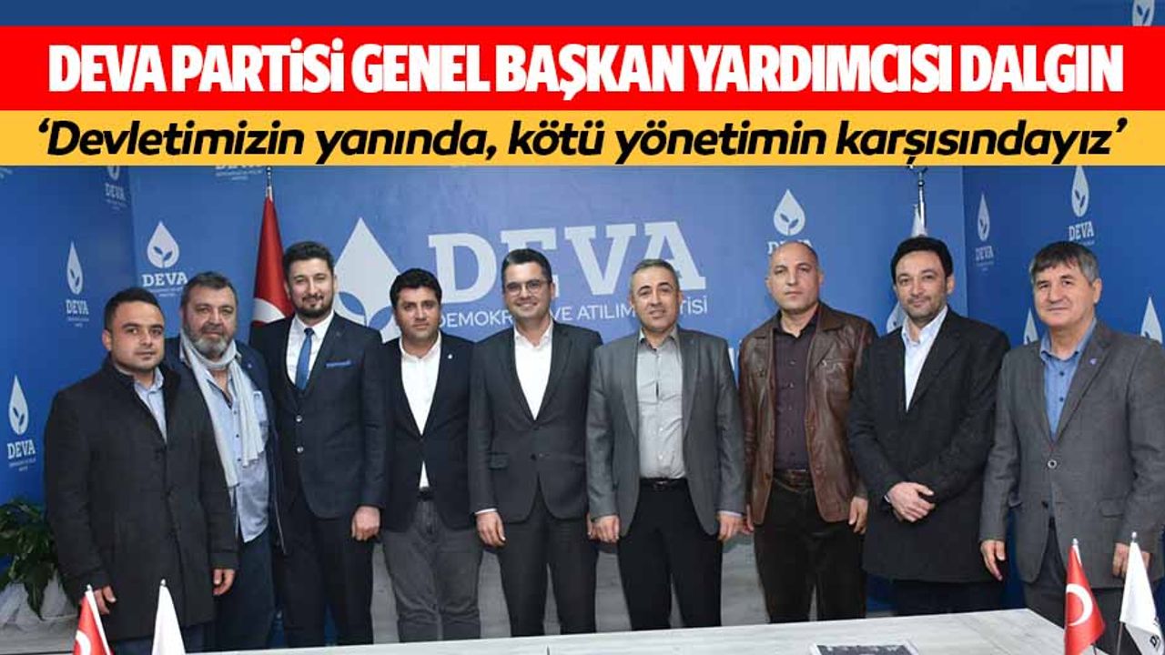 Deva Partisi genel başkan yardımcısı Dalgın, ‘Devletimizin yanında, kötü yönetimin karşısındayız’